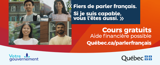 «Fiers de parler français. Si je suis capable, vous l'êtes aussi.» Cours gratuits. Aide financière possible. Québec.ca/parlerfrançais. Votre gouvernement. Québec.